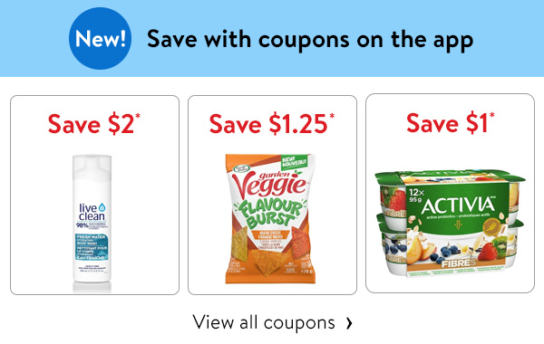 New! Save with coupons on the app - Save $2* - Live Clean Body Wash | Save $1.25* - Sensible Portions Tortilla Chips | Save $1* - Activia Probiotics Yogurt