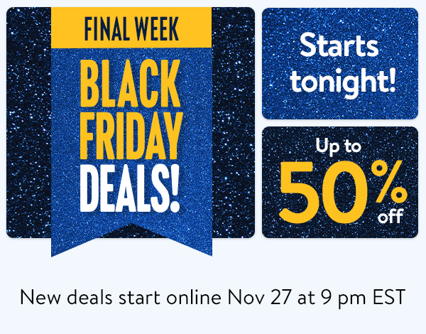 FINAL WEEK - BLACK FRIDAY DEALS! Up to 50% off - Starts tonight! New deals start online Nov 27 at 9 pm EST