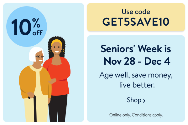 10% off - Seniors' Week is Nov 28 - Dec 4 - Age well, save money, live better. Use code GET5SAVE10 - Online only. Conditions apply.