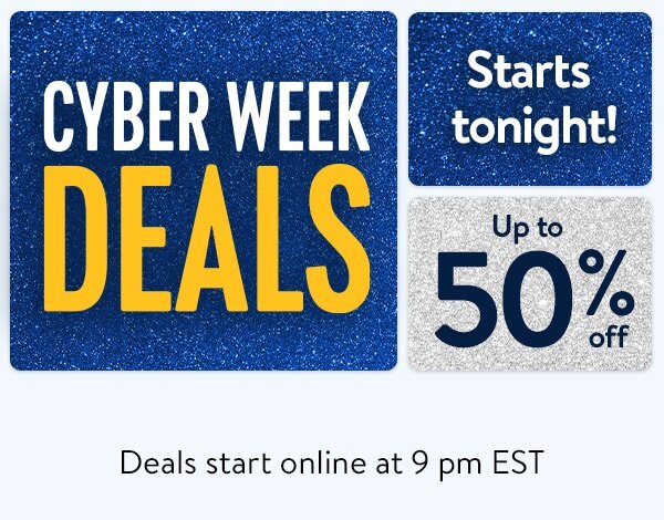 CYBER WEEK DEALS - Up to 50% off - Starts tonight! Deals start online at 9 pm EST