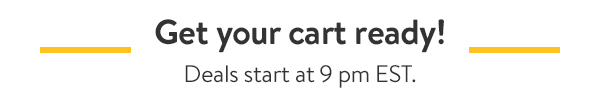 Get your cart ready! Deals start at 9pm EST.