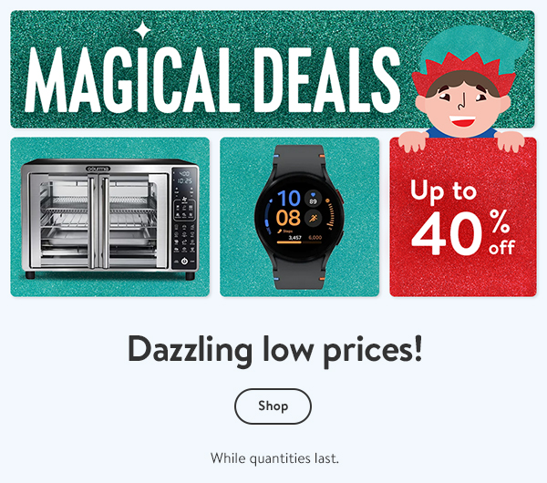 MAGICAL DEALS - Up to 40% off - Dazzling low prices! While quantities last.