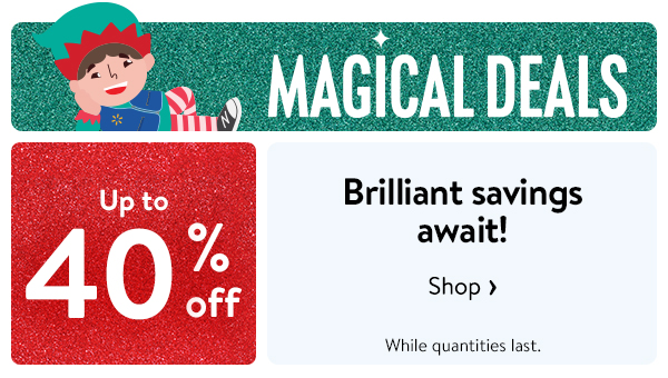 Up to 40% off - MAGICAL DEALS - Brilliant savings await! While quantities last.