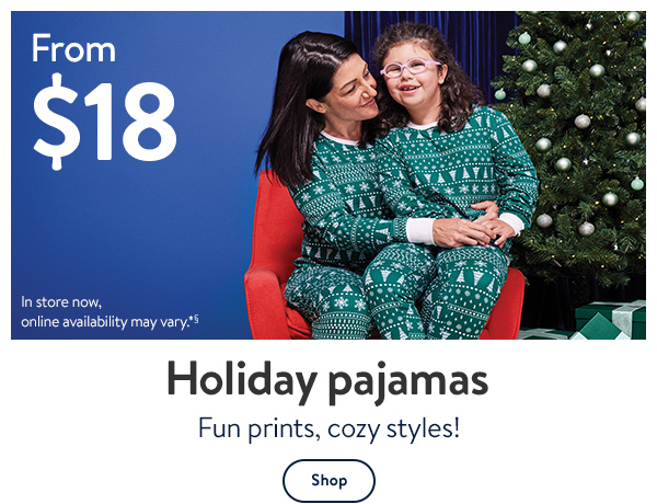 From $18 - Holiday pajamas - Fun prints, cozy styles! In store now, online availability may vary.*§