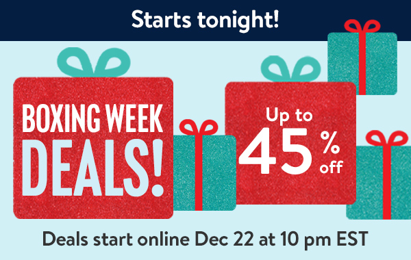 BOXING WEEK DEALS! Up to 45% off - Starts tonight! Deals start online Dec 22 at 10 pm EST