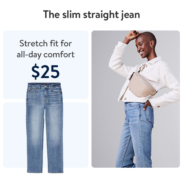 The slim straight jean - $25 - Stretch fit for all-day comfort