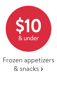 $10 & under - Frozen appetizers & snacks