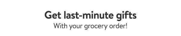 Get last-minute gifts - With your grocery order!