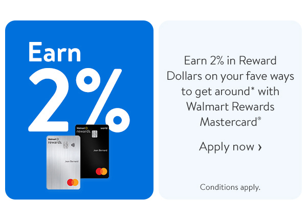 Earn 2% in Reward Dollars on your fave ways to get around* with Walmart Rewards Mastercard® - Conditions apply.