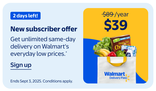 2 days left! New subscriber offer - Get unlimited same-day delivery on Walmart's everyday low prices.* Ends Sept 3, 2025. Conditions apply.