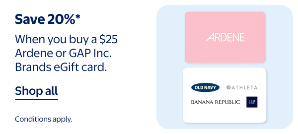 Save 20%* - When you buy a $25 Ardene or GAP Inc. Brands eGift card. Conditions apply.