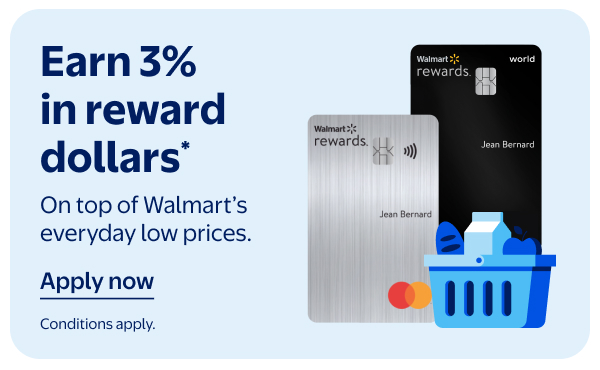 Earn 3% in reward dollars* - On top of Walmart’s everyday low prices. Conditions apply.