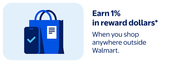 Earn 1% in reward dollars* - When you shop anywhere outside Walmart.