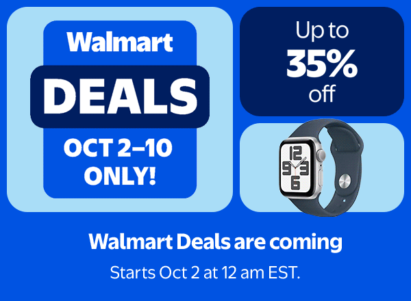 Up to 35% off - Walmart DEALS - OCT 2-10 ONLY! Walmart Deals are coming - Starts Oct 2 at 12 am EST.