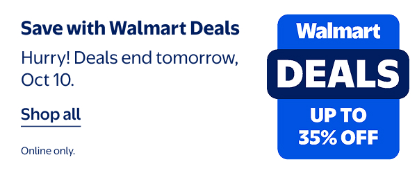 Save with Walmart Deals - Hurry! Deals end tomorrow, Oct 10. Online only.