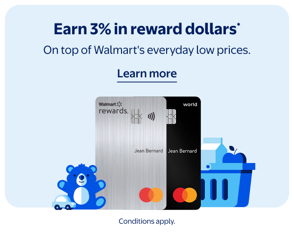 Earn 3% in reward dollars* - On top of Walmart’s everyday low prices. Conditions apply.