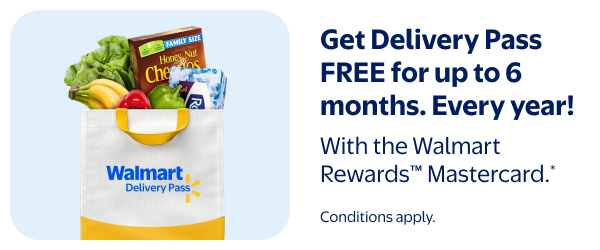 Get Delivery Pass FREE for up to 6 months. Every year! With the Walmart Rewards™ Mastercard.* Conditions apply.