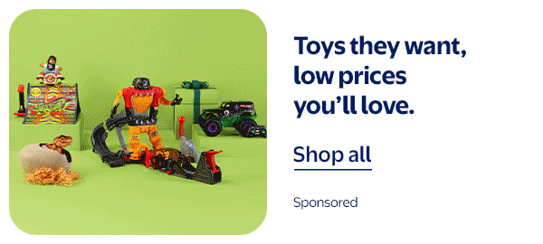 Toys they want, low prices you’ll love.