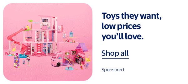 Toys they want, low prices you’ll love.