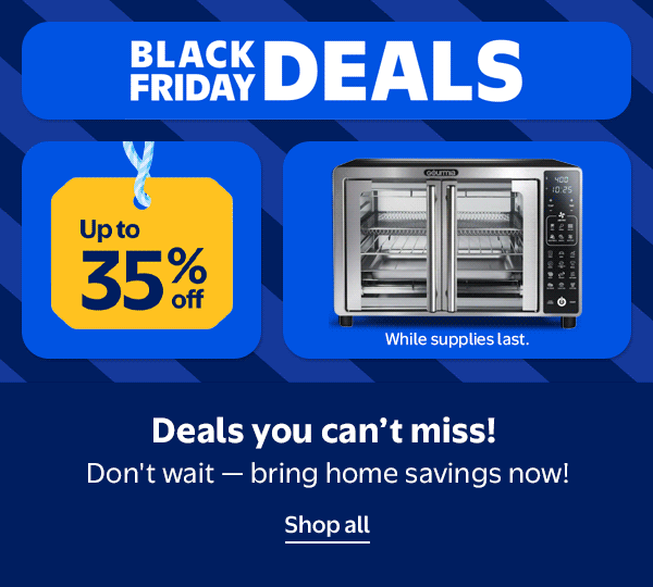 Black Friday Deals - Up to 35% off - Deals you can’t miss!  Don't wait — bring home savings now! While supplies last.