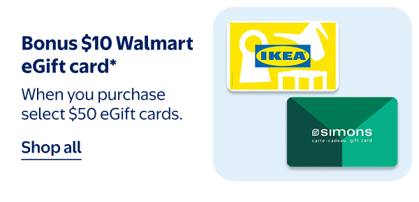 Bonus $10 Walmart eGift card* - When you purchase select $50 eGift cards.