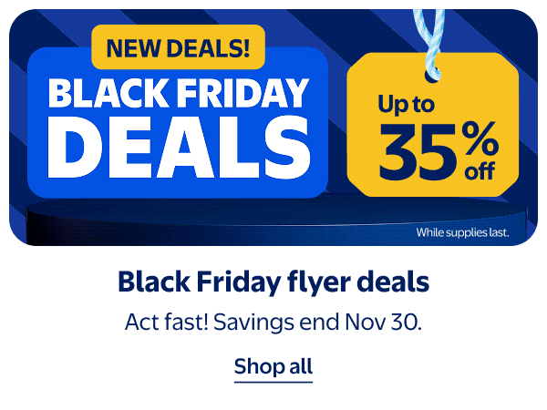 NEW DEALS! BLACK FRIDAY DEALS - Up to 35% off - Black Friday flyer deals - Act fast! Savings end Nov 30. While supplies last.
