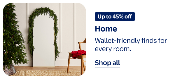 Up to 45% off - Home - Wallet-friendly finds for every room.