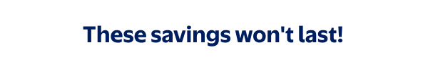 These savings won't last!