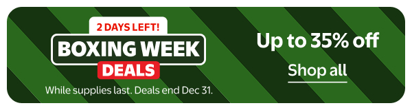 2 days left! - BOXING WEEK DEALS - Up to 35% off - While supplies last. Deals end Dec 31.