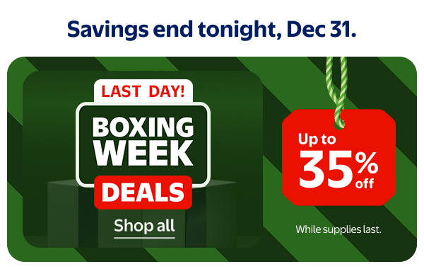 BOXING WEEK DEALS - Up to 35% off - Last day! Savings end tonight, Dec 31. While supplies last.