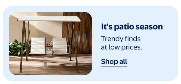 It's patio season - Trendy finds at low prices.