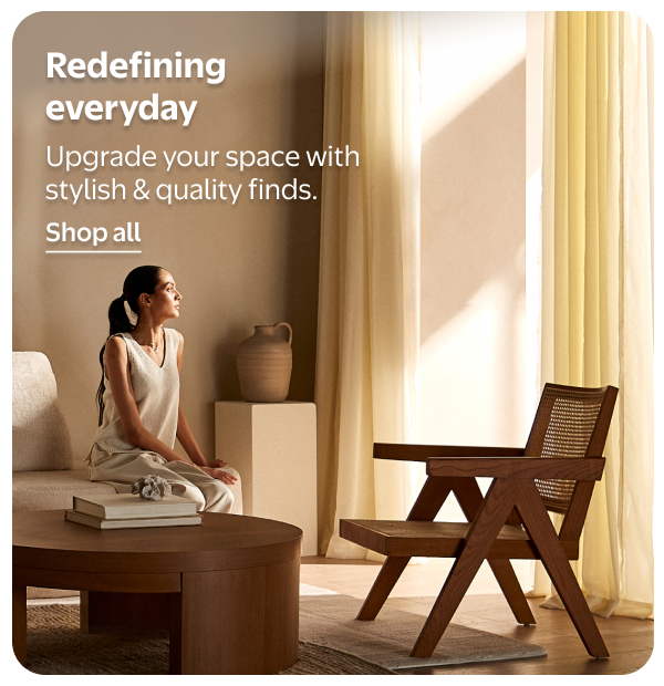 Redefining everyday - Upgrade your space with stylish & quality finds.