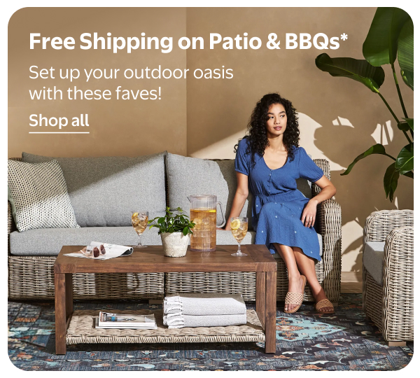 Free Shipping on Patio & BBQs* - Set up your outdoor oasis with these faves!