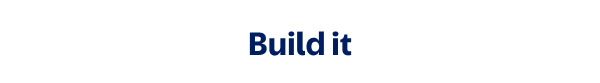 Build it