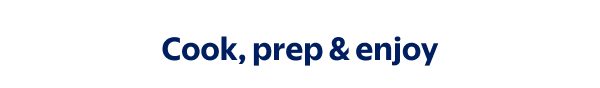 Cook, prep & enjoy