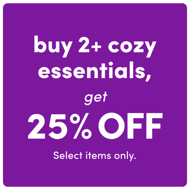  Buy 2+ Cozy Essentials, Get 25% OFF