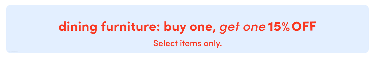 dining pieces: buy one, get one 15% off