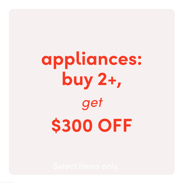 appliances: buy 2+, get $300 OFF