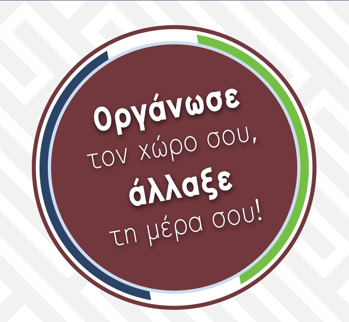 Οργάνωσε τον χώρο σου και άλλαξε την ημέρα σου!