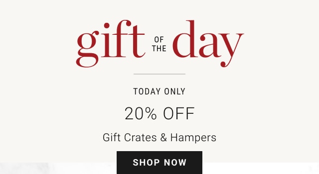 Gift of the Day - Today Only - 20% Off Gift Crates & Hampers - Shop Now