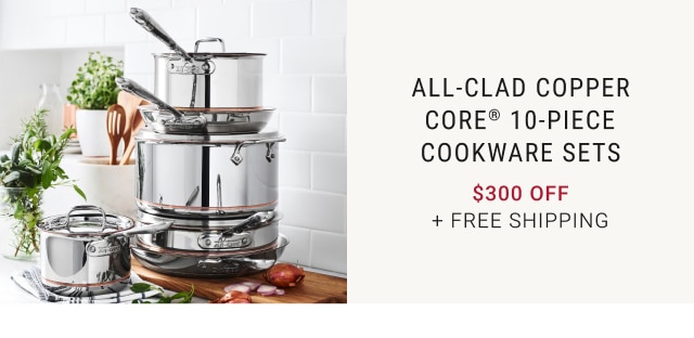 All-Clad Copper Core® 10-Piece Cookware Sets - $300 Off + Free Shipping