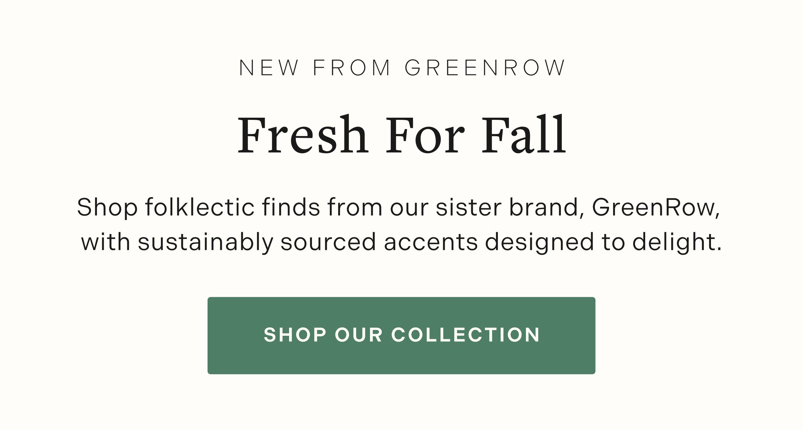 Fresh For Fall: Shop folklectic finds from our sister brand, GreenRow, with sustainably sourced accents designed to delight.