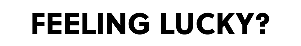FEELING LUCKY? ENTER NOW