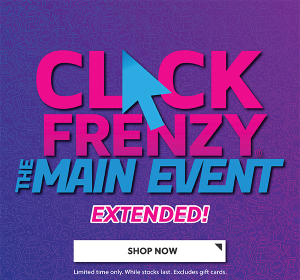 CLICK FRENZY THE MAIN EVENT - EXTENDED! - SHOP NOW