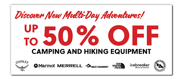 DISCOVER NEW MULTI-DAY ADVENTURES! UP TO 50% OFF CAMPING AND HIKING EQUIPMENT - LEARN MORE