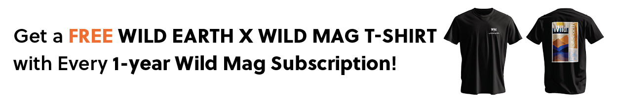 GET A FREE WILD EARTH X WILD TSHIRT WITH EVERY 1 YEAR WILD MAG SUBSCRIPTION