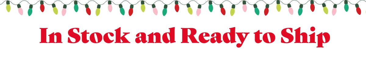 In Stock and Ready to Ship