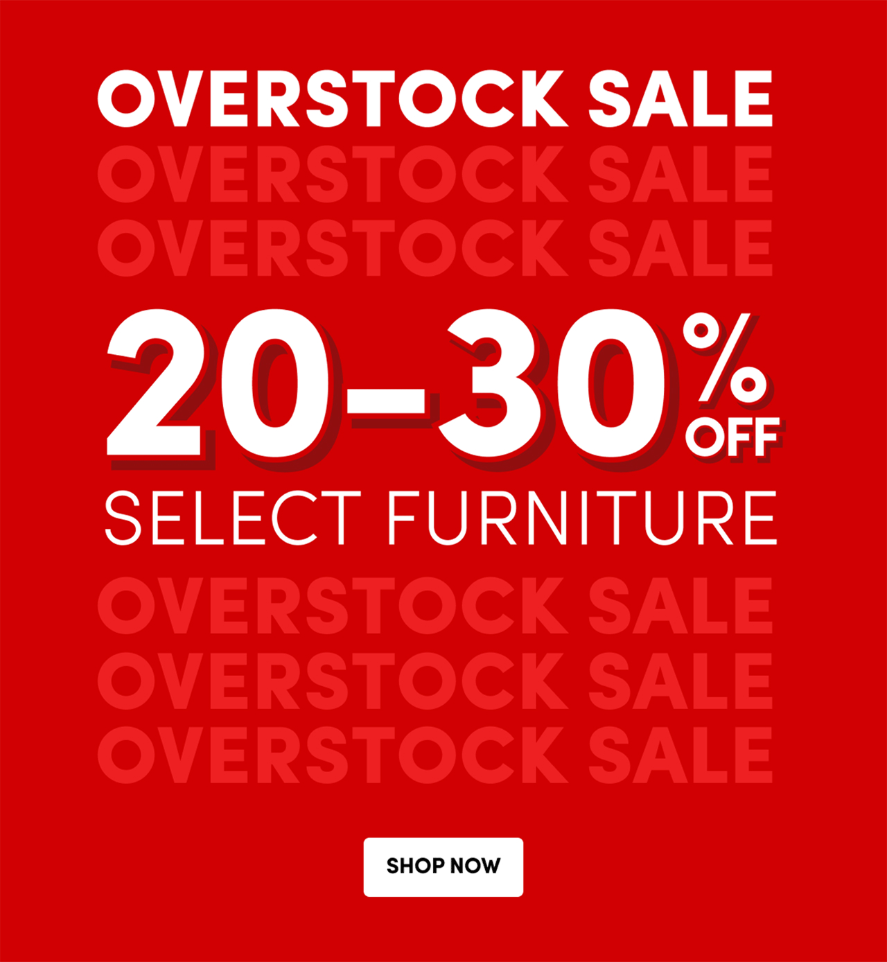 OVERSTOCK SALE 20-30% OFF SELECT FURNITURE