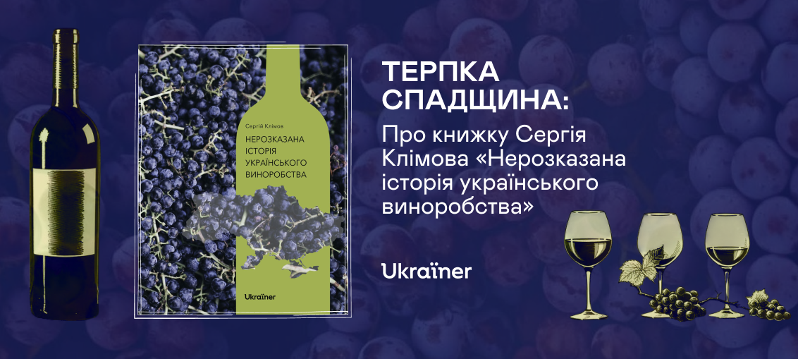 Терпка спадщина: Рецензія на книжку «Нерозказана історія українського виноробства»