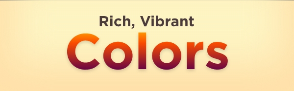 Rich, Vibrant Colors